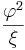 \frac{\varphi^2}{\xi}