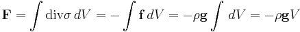 \mathbf{F}=\int \text{div}\sigma \, dV= - \int \mathbf{f}\, dV = -\rho \mathbf{g} \int\,dV=-\rho \mathbf{g} V