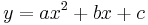 y = ax^2 + bx + c \,