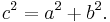 c^2 = a^2 + b^2.\,