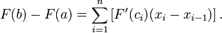 F(b) - F(a) = \sum_{i=1}^n \,[F'(c_i)(x_i - x_{i-1})]\,.