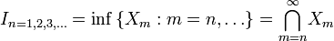 I_{n = 1,2,3,\dots} = \inf \left\{ X_m�: m=n,\dots \right\} = {\bigcap_{m=n}^\infty}X_m