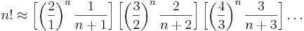 n! \approx \left[ \left(\frac{2}{1}\right)^n\frac{1}{n+1}\right]\left[ \left(\frac{3}{2}\right)^n\frac{2}{n+2}\right]\left[ \left(\frac{4}{3}\right)^n\frac{3}{n+3}\right]\dots