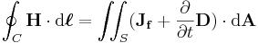 \oint_C \mathbf{H} \cdot \mathrm{d}\boldsymbol{\ell} =  \iint_S (\mathbf{J_f}+  \frac{\partial }{\partial t}\mathbf{D}) \cdot \mathrm{d} \mathbf{A}