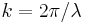 k = 2\pi/\lambda