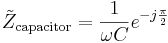 \tilde{Z}_\mathrm{capacitor} = \frac{1}{\omega C} e^{-j \frac{\pi}{2}}