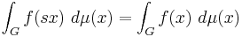  \int_G f(s x) \ d\mu(x) = \int_G f(x) \ d\mu(x) 