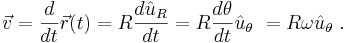  \vec v = \frac {d}{dt} \vec r(t) = R\frac {d \hat u_R } {dt} = R \frac {d \theta } {dt} \hat u_\theta \ = R \omega \hat u_\theta \ . 