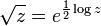 \sqrt{z} = e^{\frac{1}{2}\log z}