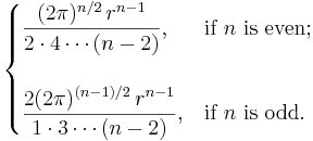 
  \begin{cases}
    \displaystyle \frac{(2\pi)^{n/2}\,r^{n-1}}{2 \cdot 4 \cdots (n-2)} ,      & \text{if } n \text{ is even}; \\ \\
    \displaystyle \frac{2(2\pi)^{(n-1)/2}\,r^{n-1}}{1 \cdot 3 \cdots (n-2)} , & \text{if } n \text{ is odd}.
  \end{cases}
