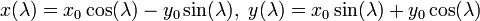  x(\lambda) = x_0 \cos(\lambda) - y_0 \sin(\lambda), \; y(\lambda) = x_0 \sin(\lambda) + y_0 \cos(\lambda) 