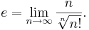 e = \lim_{n\to\infty} \frac{n}{\sqrt[n]{n!}}.