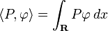 \left\langle P, \varphi \right\rangle = \int_{\mathbf{R}} P\varphi\, dx 