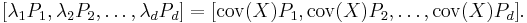 [\lambda_1 P_1, \lambda_2 P_2, \ldots, \lambda_d P_d] =
[\operatorname{cov}(X)P_1, \operatorname{cov}(X)P_2,
\ldots, \operatorname{cov}(X)P_d].