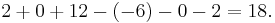 2 + 0 + 12 - (-6) - 0 - 2 = 18.\,