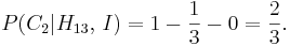 P(C_2 | H_{13},\,I) = 1 - \frac13 - 0 = \frac23.