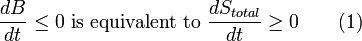  \frac{dB}{dt} \le 0 \mbox{ is equivalent to } \frac {dS_{total}}{dt} \ge 0 \qquad \mbox{(1)} 