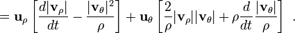 =\mathbf{u}_{\rho} \left[ \frac {d|\mathbf{v}_{\rho}|}{dt}-\frac{|\mathbf{v}_{\theta}|^2}{\rho}\right] +\mathbf{u}_{\theta}\left[ \frac{2}{\rho}|\mathbf{v}_{\rho}||\mathbf{v}_{\theta}|+\rho\frac{d}{dt}\frac{|\mathbf{v}_{\theta}|}{\rho}\right] \ .