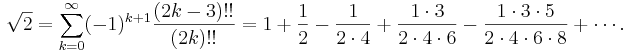 \sqrt{2} = \sum_{k=0}^\infty (-1)^{k+1} \frac{(2k-3)!!}{(2k)!!} =
1 + \frac{1}{2} - \frac{1}{2\cdot4} + \frac{1\cdot3}{2\cdot4\cdot6} -
\frac{1\cdot3\cdot5}{2\cdot4\cdot6\cdot8} + \cdots.