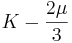 K-\frac{2\mu}{3}