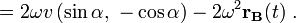 =2\omega v \left(\sin\alpha,\ - \cos\alpha \right) -2\omega^2 \mathbf{r_B}(t) \ . 