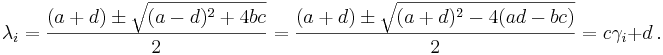  \lambda_{i}=\frac{(a + d) \pm \sqrt {(a - d)^2 + 4 b c}}{2}=\frac{(a + d) \pm \sqrt {(a + d)^2 - 4(ad-b c)}}{2}=c\gamma_i+d \ .
