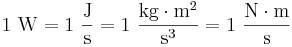 
1~\rm{W} = 1~\dfrac{\rm{J}}{\rm{s}} = 1~\dfrac{\rm{kg} \cdot \rm{m^2}}{\rm{s^3}} = 1~\dfrac{\rm{N\cdot m}}{\rm{s}} 
