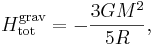 
H^{\mathrm{grav}}_{\mathrm{tot}} = - \frac{3G M^{2}}{5R},
