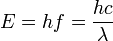 E = hf = \frac{hc}{\lambda} \,\! 