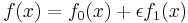  f(x) = f_0 (x) + \epsilon f_1 (x)