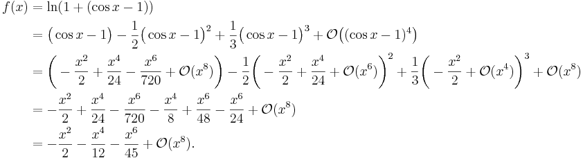 \begin{align}f(x)&=\ln(1+(\cos x-1))\\
&=\bigl(\cos x-1\bigr) - \frac12\bigl(\cos x-1\bigr)^2 + \frac13\bigl(\cos x-1\bigr)^3+ \mathcal{O}\bigl((\cos x-1)^4\bigr)\\&=\biggl(-\frac{x^2}2 + \frac{x^4}{24} - \frac{x^6}{720} +\mathcal{O}(x^8)\biggr)-\frac12\biggl(-\frac{x^2}2+\frac{x^4}{24}+\mathcal{O}(x^6)\biggr)^2+\frac13\biggl(-\frac{x^2}2+\mathcal{O}(x^4)\biggr)^3 + \mathcal{O}(x^8)\\ & =-\frac{x^2}2 + \frac{x^4}{24}-\frac{x^6}{720} - \frac{x^4}8 + \frac{x^6}{48} - \frac{x^6}{24} +\mathcal{O}(x^8)\\
& =- \frac{x^2}2 - \frac{x^4}{12} - \frac{x^6}{45}+\mathcal{O}(x^8). \end{align}\!