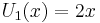 U_1(x) = 2x \,\!