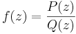 f(z) = \frac{P(z)}{Q(z)}