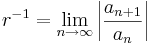 r^{-1}=\lim_{n\to\infty}\left|{a_{n+1}\over a_n}\right|