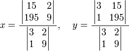 
x=\frac
{\,\left| \begin{matrix}15&2\\195&9\end{matrix} \right|\,}
{\,\left| \begin{matrix}3&2\\1&9\end{matrix} \right|\,}
,\;\;\;\;y=\frac
{\,\left| \begin{matrix}3&15\\1&195\end{matrix} \right|\,}
{\,\left| \begin{matrix}3&2\\1&9\end{matrix} \right|\,}
