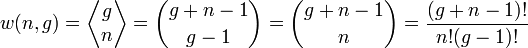 
   \displaystyle 
   w(n,g) 
   =
   \left\langle 
      \begin{matrix} 
	 g 
	 \\ 
	 n 
      \end{matrix}
   \right\rangle 
   = {g + n - 1 \choose g-1}
   = {g + n - 1 \choose n}
   = 
   \frac{(g + n - 1)!}
   {n! (g-1)!}
