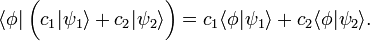 \langle\phi| \; \bigg( c_1|\psi_1\rangle + c_2|\psi_2\rangle \bigg) = c_1\langle\phi|\psi_1\rangle + c_2\langle\phi|\psi_2\rangle. 