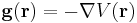  \mathbf{g}(\mathbf{r}) = - \mathbf{\nabla} V( \mathbf r) 