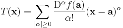 T(\mathbf{x}) = \sum_{|\alpha| \ge 0}^{}{\frac{\mathrm{D}^{\alpha}f(\mathbf{a})}{\alpha�!}(\mathbf{x}-\mathbf{a})^{\alpha}}\!