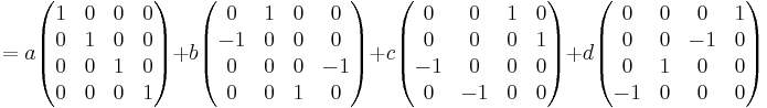 = a
\begin{pmatrix}
 1 & 0 & 0 & 0 \\ 
 0 & 1 & 0 & 0 \\
 0 & 0 & 1 & 0 \\
 0 & 0 & 0 & 1 
\end{pmatrix}
+ b
\begin{pmatrix}
 0 & 1 & 0 & 0 \\ 
 -1 & 0 & 0 & 0 \\
 0 & 0 & 0 & -1 \\
 0 & 0 & 1 & 0 
\end{pmatrix}
+ c
\begin{pmatrix}
 0 & 0 & 1 & 0 \\ 
 0 & 0 & 0 & 1 \\
 -1 & 0 & 0 & 0 \\
 0 & -1 & 0 & 0 
\end{pmatrix}
+ d
\begin{pmatrix}
 0 & 0 & 0 & 1 \\ 
 0 & 0 & -1 & 0 \\
 0 & 1 & 0 & 0 \\
 -1 & 0 & 0 & 0 
\end{pmatrix}
