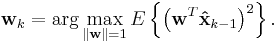 \mathbf{w}_k
 = \arg\max_{\Vert \mathbf{w} \Vert = 1} E\left\{
 \left( \mathbf{w}^T \mathbf{\hat{x}}_{k - 1}
 \right)^2 \right\}.