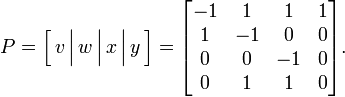  P = \Big[ \,v\, \Big| \,w\, \Big| \,x\, \Big| \,y\, \Big] = 
\begin{bmatrix}
-1 &  1 &  1 &  1 \\
 1 & -1 &  0 &  0 \\ 
 0 &  0 & -1 &  0 \\
 0 &  1 &  1 &  0
\end{bmatrix}. 