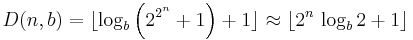 D(n,b) = \lfloor \log_{b}\left(2^{2^{\overset{n}{}}}+1\right)+1 \rfloor \approx \lfloor 2^{n}\,\log_{b}2+1 \rfloor 