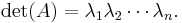 \det(A) = \lambda_{1}\lambda_{2} \cdots \lambda_{n}.\,