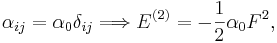 
\alpha_{ij} = \alpha_0 \delta_{ij} \Longrightarrow E^{(2)} = -\frac{1}{2} \alpha_0 F^2,
