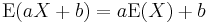 \operatorname{E}(aX + b)= a \operatorname{E}(X) + b\,