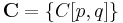 \mathbf{C} = \{ C[p,q] \} 