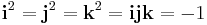 \mathbf{i}^2 = \mathbf{j}^2 = \mathbf{k}^2 = \mathbf{i} \mathbf{j} \mathbf{k} = -1