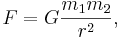 F = G \frac{m_1 m_2}{r^2},