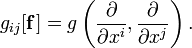 g_{ij}[\mathbf{f}] = g\left(\frac{\partial}{\partial x^i},\frac{\partial}{\partial x^j}\right).